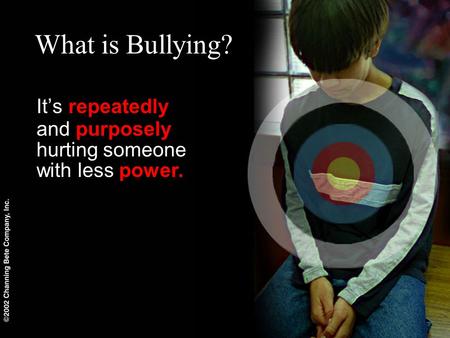 What is Bullying? It’s repeatedly and purposely hurting someone