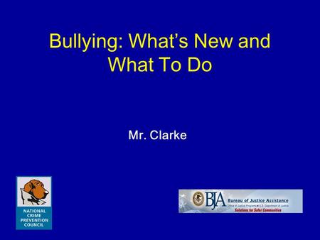 Bullying: What’s New and What To Do Mr. Clarke. National Crime Prevention Council2 Objectives To identify and understand Various bullying behaviors The.