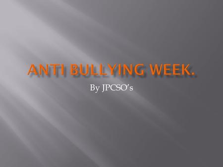 By JPCSO’s. This week is anti-bullying week. Bullying is not just a one off thing, it’s something that is continuous(time and time again). If you’re being.