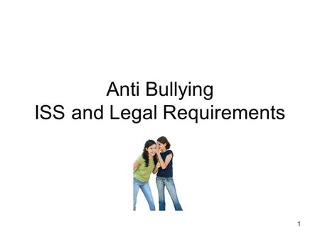 1 Anti Bullying ISS and Legal Requirements. 2 Table of Contents Definition of Bullying……Slides 2-3 Double I-R Criteria ……Slide 4 Legislation……………….Slides.