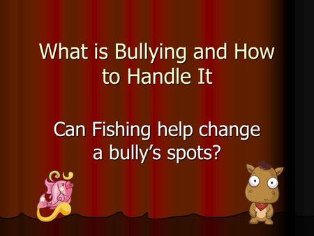 What is Bullying and How to Handle It Can Fishing help change a bully’s spots?