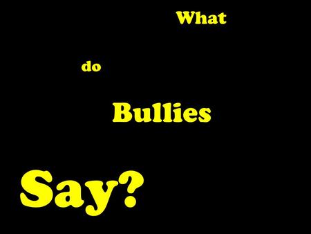 Say? Bullies do What. “I got bullied a lot at junior school and the only way to stop it was to fight back.