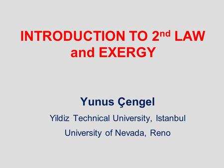 INTRODUCTION TO 2 nd LAW and EXERGY Yunus Çengel Yildiz Technical University, Istanbul University of Nevada, Reno.