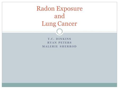 T.C. DINKINS RYAN PETERS MALERIE SHERROD Radon Exposure and Lung Cancer.