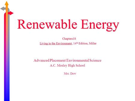 Renewable Energy Chapters18 Living in the Environment, 14 th Edition, Miller Advanced Placement Environmental Science A.C. Mosley High School Mrs. Dow.