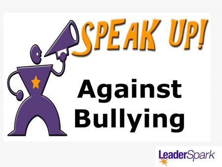 Against Bullying. What is Bullying? There are three defining characteristics:  1. intentional  2. Repeated  3. Power Imbalance.