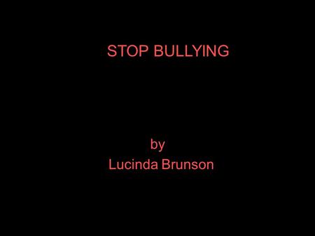 STOP BULLYING by Lucinda Brunson.