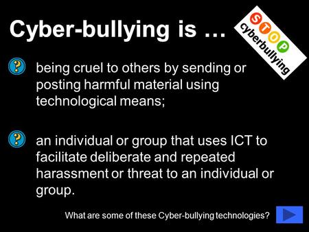 Cyber-bullying is … being cruel to others by sending or posting harmful material using technological means; an individual or group that uses ICT to facilitate.