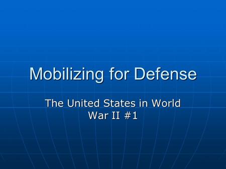 Mobilizing for Defense The United States in World War II #1.