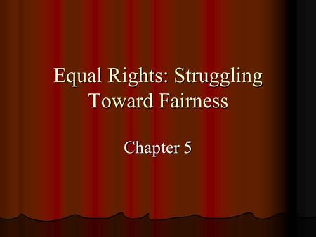Equal Rights: Struggling Toward Fairness Chapter 5.