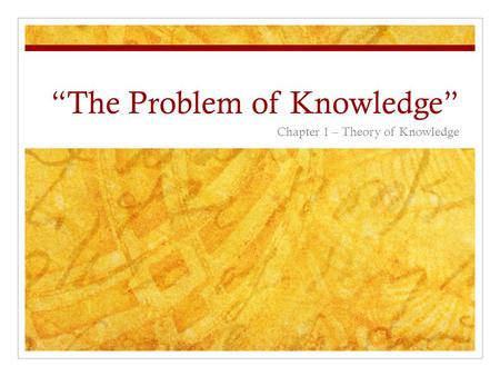“The Problem of Knowledge” Chapter 1 – Theory of Knowledge.