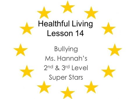 Healthful Living Lesson 14 Bullying Ms. Hannah’s 2 nd & 3 rd Level Super Stars.