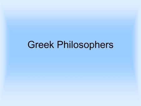 Greek Philosophers. What is Philosophy? Means “love of wisdom” The rational investigation of the truths and principles of being, knowledge, or conduct.