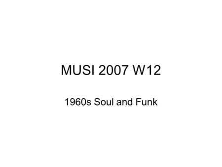 MUSI 2007 W12 1960s Soul and Funk. Soul music came into existence in the mid-1950s, alongside Rock and Roll, and it was equally influential both at the.