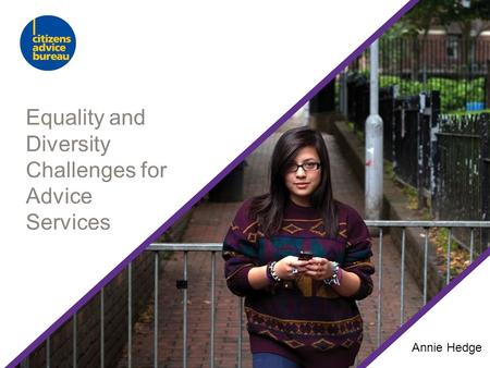 Equality and Diversity Challenges for Advice Services Annie Hedge.
