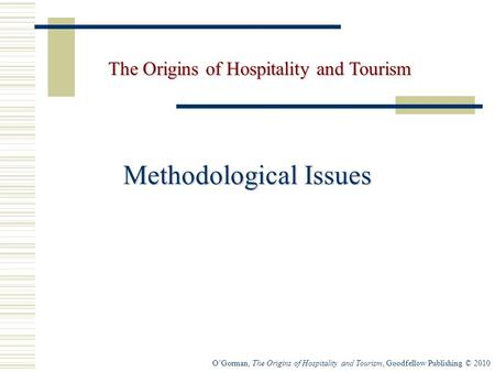 O’Gorman, The Origins of Hospitality and Tourism, Goodfellow Publishing © 2010 Methodological Issues The Origins of Hospitality and Tourism.