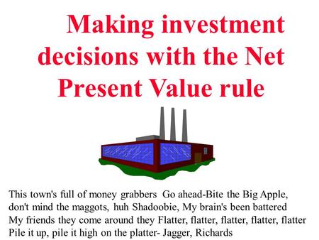 Making investment decisions with the Net Present Value rule This town's full of money grabbers Go ahead-Bite the Big Apple, don't mind the maggots, huh.