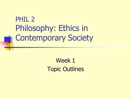 PHIL 2 Philosophy: Ethics in Contemporary Society