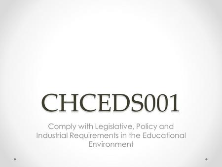 CHCEDS001 Comply with Legislative, Policy and Industrial Requirements in the Educational Environment.