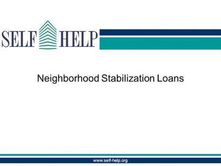Www.self-help.org Neighborhood Stabilization Loans www.self-help.org.