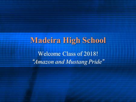 Madeira High School Welcome Class of 2018! “Amazon and Mustang Pride” Welcome Class of 2018! “Amazon and Mustang Pride”