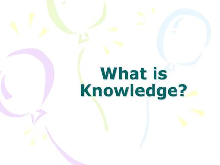 What is Knowledge?. “organised common sense” Imagine a mental map of reality: your ideas of true and false, right and wrong, reasonable and unreasonable,