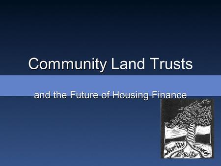 Community Community Land Trusts and the Future of Housing Finance.
