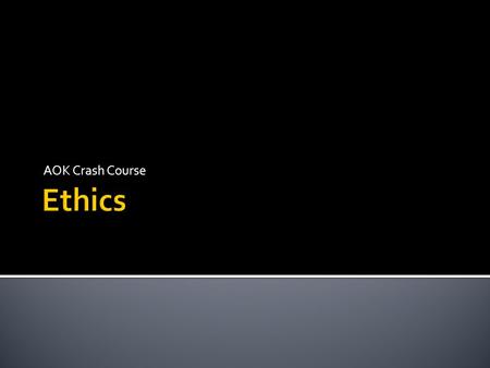 AOK Crash Course Ethics.
