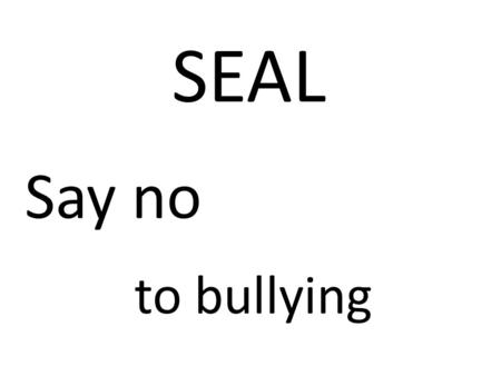 SEAL Say no to bullying.