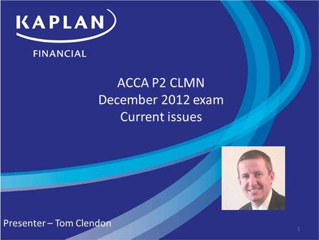 ACCA P2 CLMN December 2012 exam Current issues Presenter – Tom Clendon 1.