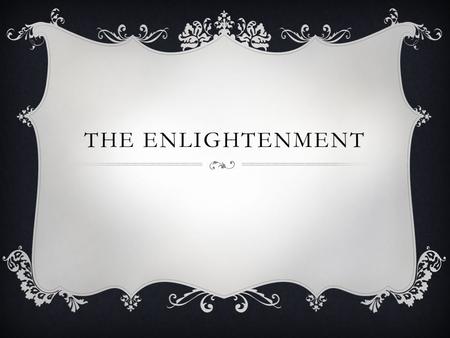 THE ENLIGHTENMENT. IMMANUEL KANT:  “Dare to Know! Have the courage to use your own intelligence!”