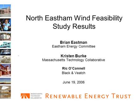 North Eastham Wind Feasibility Study Results Brian Eastman Eastham Energy Committee Kristen Burke Massachusetts Technology Collaborative Ric O’Connell.