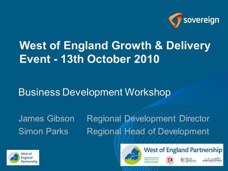 West of England Growth & Delivery Event - 13th October 2010 Business Development Workshop James GibsonRegional Development Director Simon ParksRegional.