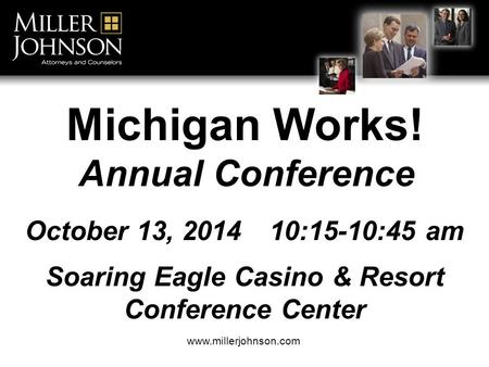 Title Line 1 Title Line 2 Attorney Name www.millerjohnson.com Michigan Works! Annual Conference October 13, 201410:15-10:45 am Soaring Eagle Casino & Resort.