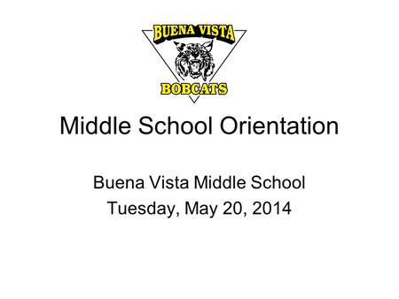 Middle School Orientation Buena Vista Middle School Tuesday, May 20, 2014.