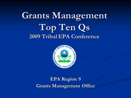 Grants Management Top Ten Qs 2009 Tribal EPA Conference EPA Region 9 Grants Management Office.