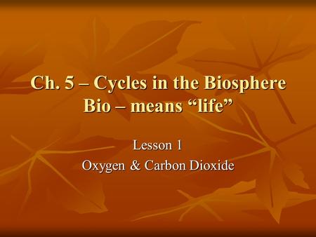 Ch. 5 – Cycles in the Biosphere Bio – means “life”