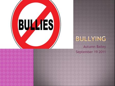 Autumn Bailey September 19 2011. Bulling is harmful to anyone who is being bullied by someone.
