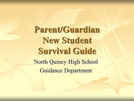 Parent/Guardian New Student Survival Guide North Quincy High School Guidance Department.