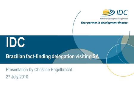 IDC Day Month Year Brazilian fact-finding delegation visiting SA Presentation by Christine Engelbrecht 27 July 2010.
