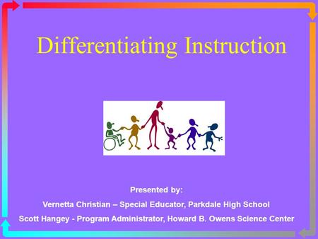 Differentiating Instruction Presented by: Vernetta Christian – Special Educator, Parkdale High School Scott Hangey - Program Administrator, Howard B. Owens.