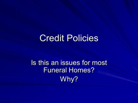Credit Policies Is this an issues for most Funeral Homes? Why?