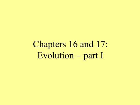 Chapters 16 and 17: Evolution – part I. Evolution – the process by which species change over time People in the 1800’s did not believe in evolution Thought.