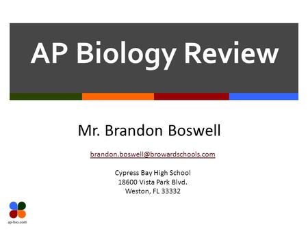 AP Biology Review Mr. Brandon Boswell Cypress Bay High School 18600 Vista Park Blvd. Weston, FL 33332.