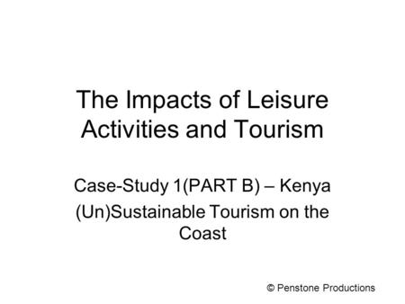 The Impacts of Leisure Activities and Tourism Case-Study 1(PART B) – Kenya (Un)Sustainable Tourism on the Coast © Penstone Productions.