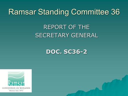 Ramsar Standing Committee 36 REPORT OF THE SECRETARY GENERAL DOC. SC36-2.
