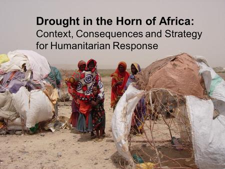 Drought in the Horn of Africa: Context, Consequences and Strategy for Humanitarian Response.