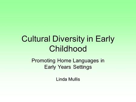 Cultural Diversity in Early Childhood Promoting Home Languages in Early Years Settings Linda Mullis.