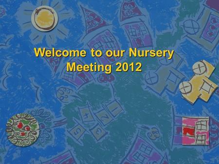 Welcome to our Nursery Meeting 2012. Attendance at Church n 12 O'clock family mass at St John’s Church every Sunday. n Your child will learn the sign.