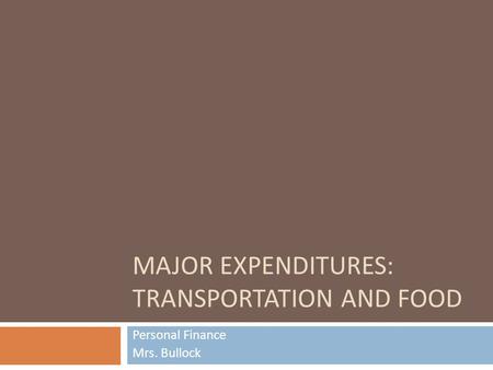 MAJOR EXPENDITURES: TRANSPORTATION AND FOOD Personal Finance Mrs. Bullock.